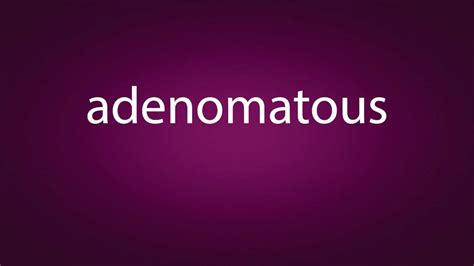 how do you pronounce adenomatous.